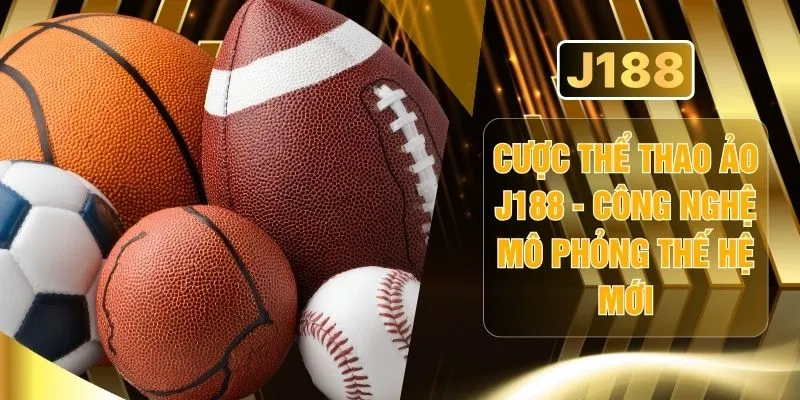 Cược Thể Thao Ảo J188 - Công Nghệ Mô Phỏng Thế Hệ Mới