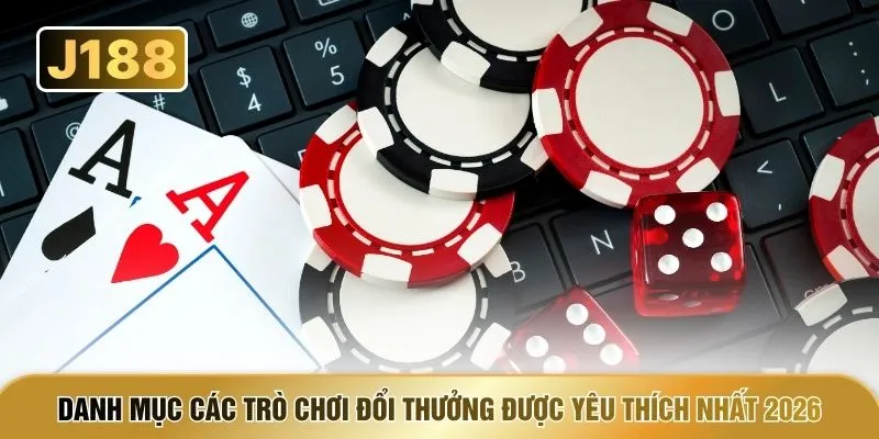 Danh mục các trò chơi đổi thưởng được yêu thích nhất 2026