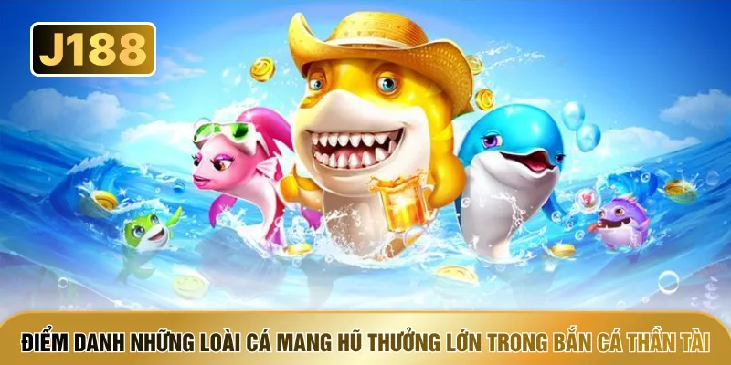 Điểm danh những loài cá mang hũ thưởng lớn trong bắn cá thần tài