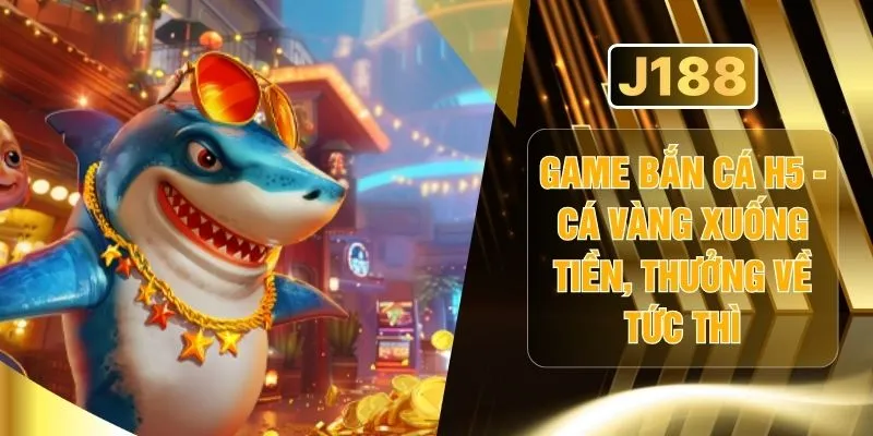 Game Bắn Cá H5 - Cá Vàng Xuống Tiền, Thưởng Về Tức Thì