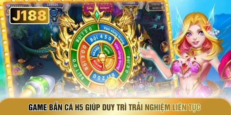 Game bắn cá H5 giúp duy trì trải nghiệm liên tục