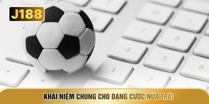 Khái niệm chung cho dạng cược nửa trái