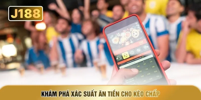 Khám phá xác suất ăn tiền cho kèo chấp