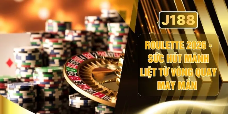 Roulette 2026 - Sức Hút Mãnh Liệt Từ Vòng Quay May Mắn