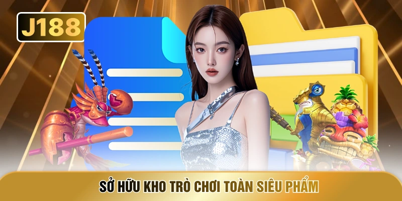 Sở hữu kho trò chơi toàn siêu phẩm
