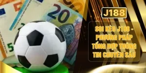 Soi Kèo J188 - Phương Pháp Tổng Hợp Thông Tin Chuyên Sâu