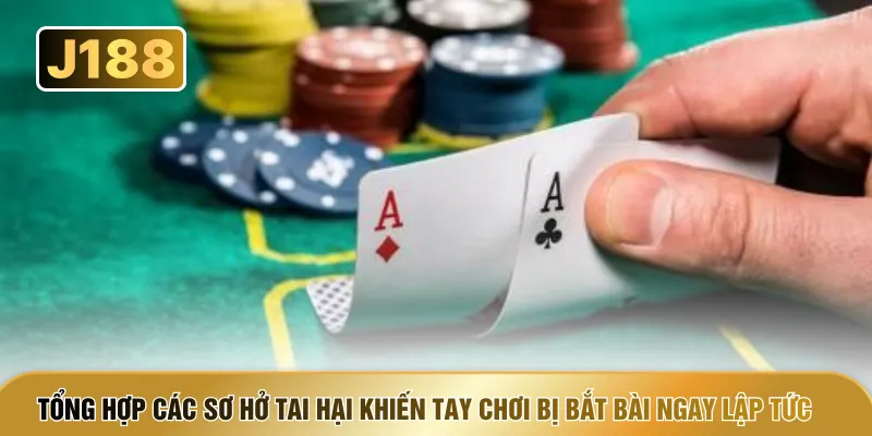 Tổng hợp các sơ hở tai hại khiến tay chơi bị bắt bài ngay lập tức